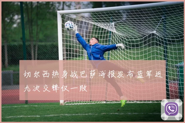 切尔西热身战巴萨海报发布蓝军近九次交锋仅一败