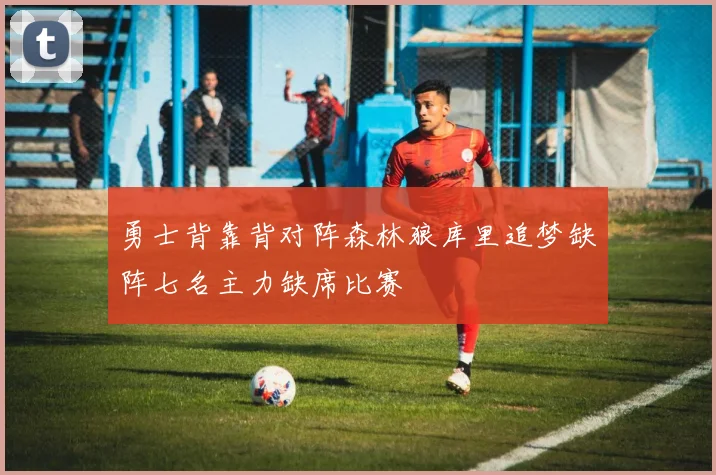 勇士背靠背对阵森林狼库里追梦缺阵七名主力缺席比赛